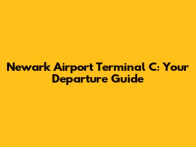 Newark Airport Terminal C: Your Departure Guide