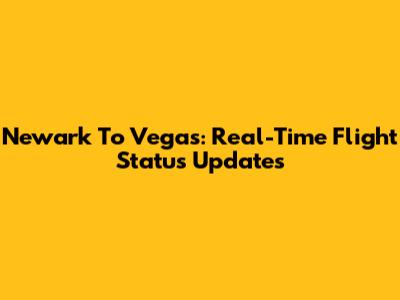 Newark To Vegas: Real-Time Flight Status Updates