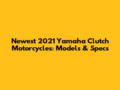 Newest 2021 Yamaha Clutch Motorcycles: Models & Specs