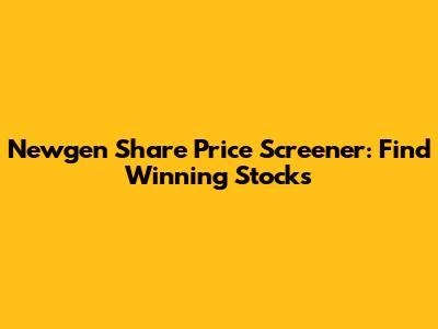 Newgen Share Price Screener: Find Winning Stocks