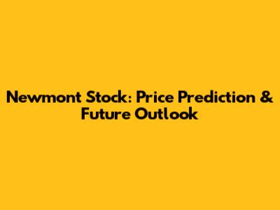 Newmont Stock: Price Prediction & Future Outlook