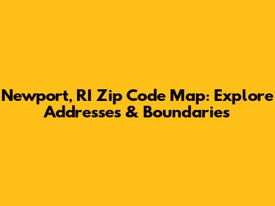 Newport, RI Zip Code Map: Explore Addresses & Boundaries