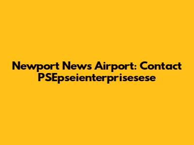Newport News Airport: Contact PSEpseienterprisesese