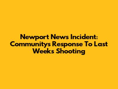 Newport News Incident: Community's Response To Last Week's Shooting