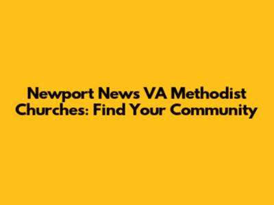 Newport News VA Methodist Churches: Find Your Community