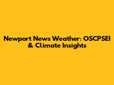 Newport News Weather: OSCPSEI & Climate Insights