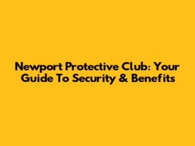 Newport Protective Club: Your Guide To Security & Benefits