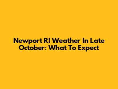 Newport RI Weather In Late October: What To Expect