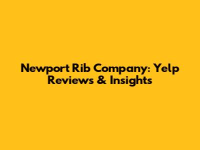 Newport Rib Company: Yelp Reviews & Insights