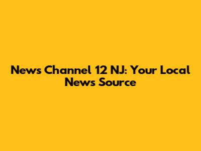 News Channel 12 NJ: Your Local News Source