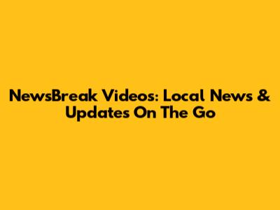 NewsBreak Videos: Local News & Updates On The Go