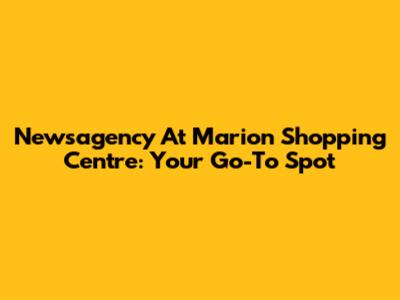 Newsagency At Marion Shopping Centre: Your Go-To Spot