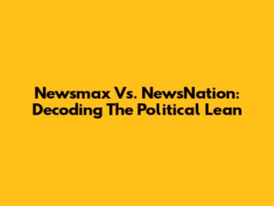 Newsmax Vs. NewsNation: Decoding The Political Lean