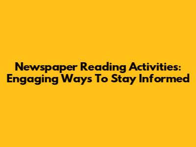 Newspaper Reading Activities: Engaging Ways To Stay Informed