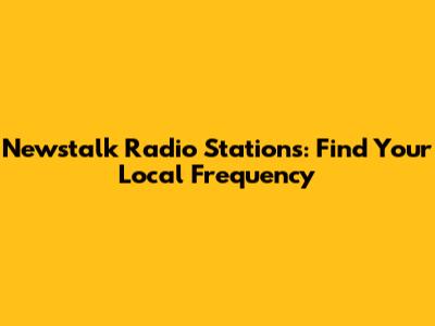 Newstalk Radio Stations: Find Your Local Frequency