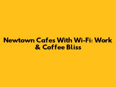 Newtown Cafes With Wi-Fi: Work & Coffee Bliss