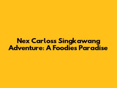 Nex Carlos's Singkawang Adventure: A Foodie's Paradise