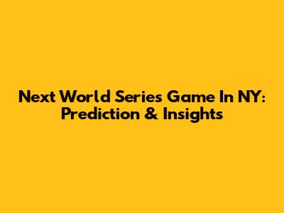 Next World Series Game In NY: Prediction & Insights