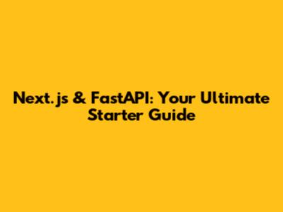 Next.js & FastAPI: Your Ultimate Starter Guide