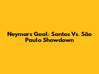 Neymar's Goal: Santos Vs. São Paulo Showdown