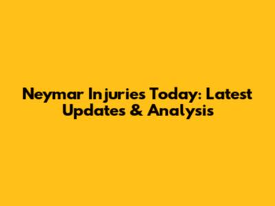 Neymar Injuries Today: Latest Updates & Analysis