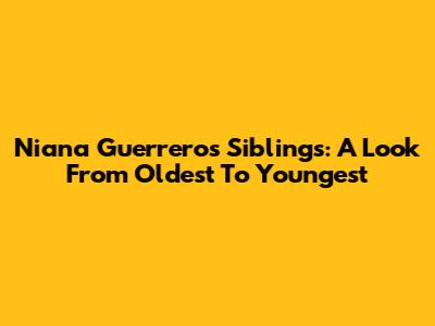 Niana Guerrero's Siblings: A Look From Oldest To Youngest
