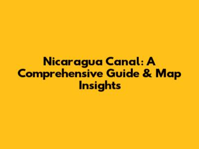 Nicaragua Canal: A Comprehensive Guide & Map Insights
