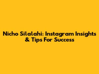 Nicho Silalahi: Instagram Insights & Tips For Success