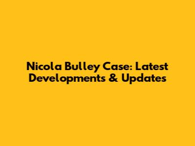 Nicola Bulley Case: Latest Developments & Updates