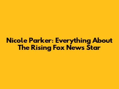 Nicole Parker: Everything About The Rising Fox News Star