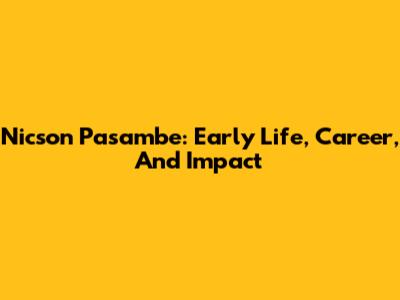 Nicson Pasambe: Early Life, Career, And Impact
