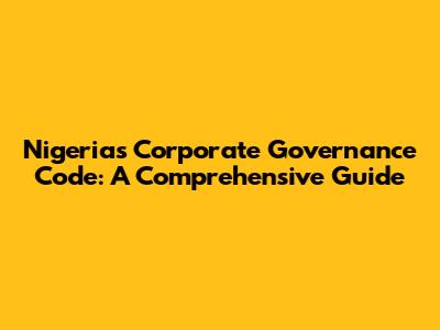 Nigeria's Corporate Governance Code: A Comprehensive Guide