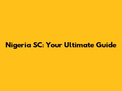 Nigeria SC: Your Ultimate Guide
