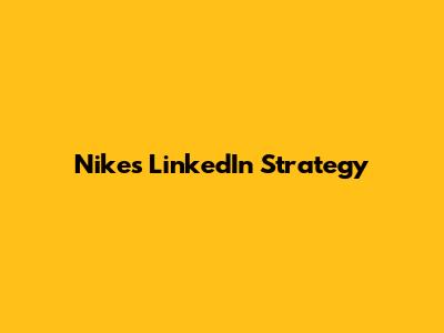 Nike's LinkedIn Strategy