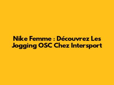 Nike Femme : Découvrez Les Jogging OSC Chez Intersport