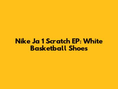 Nike Ja 1 Scratch EP: White Basketball Shoes