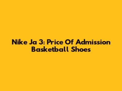 Nike Ja 3: Price Of Admission Basketball Shoes