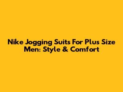 Nike Jogging Suits For Plus Size Men: Style & Comfort