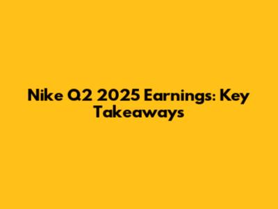 Nike Q2 2025 Earnings: Key Takeaways