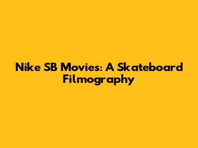 Nike SB Movies: A Skateboard Filmography