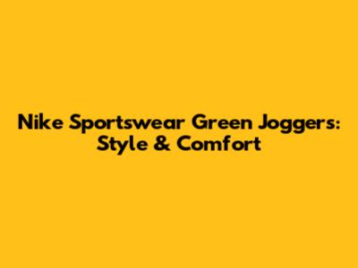 Nike Sportswear Green Joggers: Style & Comfort