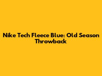 Nike Tech Fleece Blue: Old Season Throwback