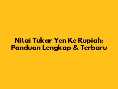 Nilai Tukar Yen Ke Rupiah: Panduan Lengkap & Terbaru