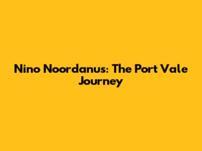 Nino Noordanus: The Port Vale Journey
