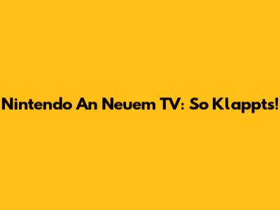Nintendo An Neuem TV: So Klappt's!