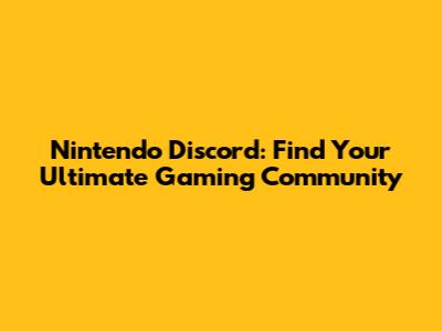 Nintendo Discord: Find Your Ultimate Gaming Community
