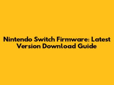 Nintendo Switch Firmware: Latest Version Download Guide