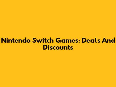 Nintendo Switch Games: Deals And Discounts