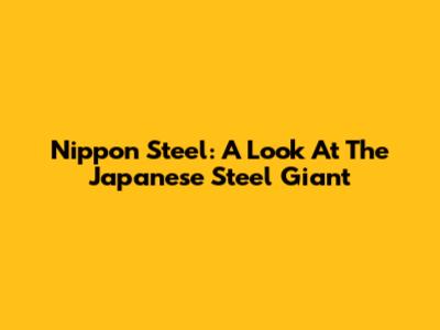 Nippon Steel: A Look At The Japanese Steel Giant