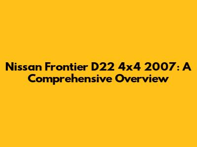 Nissan Frontier D22 4x4 2007: A Comprehensive Overview